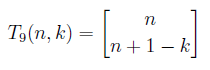 T_{9}(n,k)= \genfrac[]{0pt}{}{n}{n+1-k}