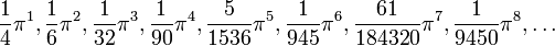  \frac{1}{4}\pi^1, \frac{1}{6}\pi^2, \frac{1}{32}\pi^3, \frac{1}{90}\pi^4, \frac{5}{1536}\pi^5, \frac{1}{945}\pi^6, \frac{61}{184320} \pi^7, \frac{1}{9450}\pi^8, \ldots 