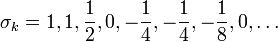 \sigma_k = 1,1,\frac{1}{2},0,-\frac{1}{4},-\frac{1}{4},-\frac{1}{8},0,\ldots 